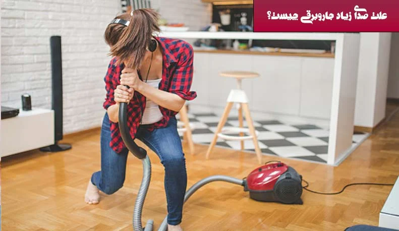 علت صدای جاروبرقی: چرا اینقدر مهم است و چگونه آن را مدیریت کنیم؟