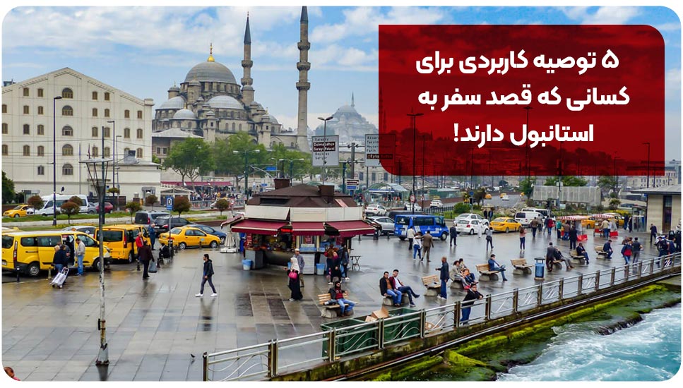 ۵ توصیه کاربردی برای کسانی که قصد سفر به استانبول دارند!